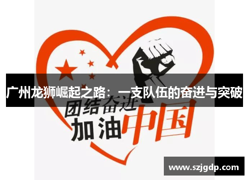 广州龙狮崛起之路:一支队伍的奋进与突破 广州龙狮崛起之路:一支队伍的奋进与突破