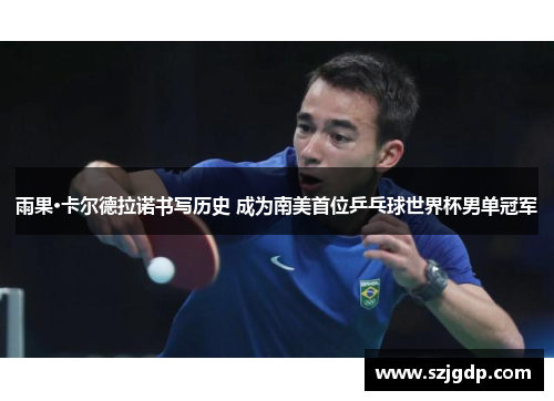 雨果·卡尔德拉诺书写历史 成为南美首位乒乓球世界杯男单冠军 雨果·卡尔德拉诺书写历史 成为南美首位乒乓球世界杯男单冠军