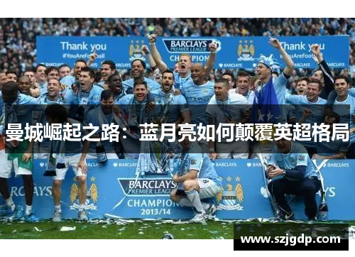 曼城崛起之路:蓝月亮如何颠覆英超格局 曼城崛起之路:蓝月亮如何颠覆英超格局