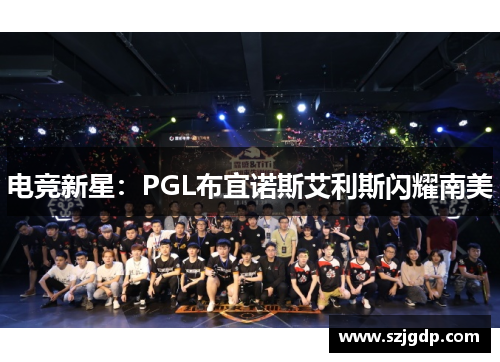 电竞新星:PGL布宜诺斯艾利斯闪耀南美 电竞新星:PGL布宜诺斯艾利斯闪耀南美